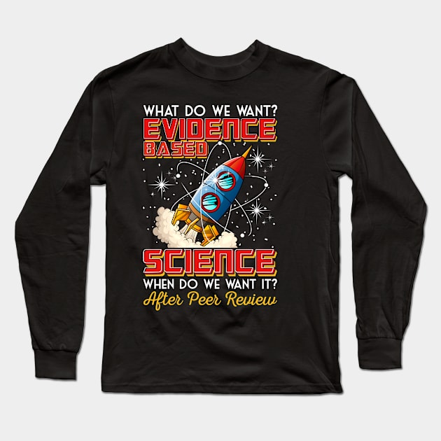 Funny What Do We Want? Evidence-Based Science Pun Long Sleeve T-Shirt by theperfectpresents